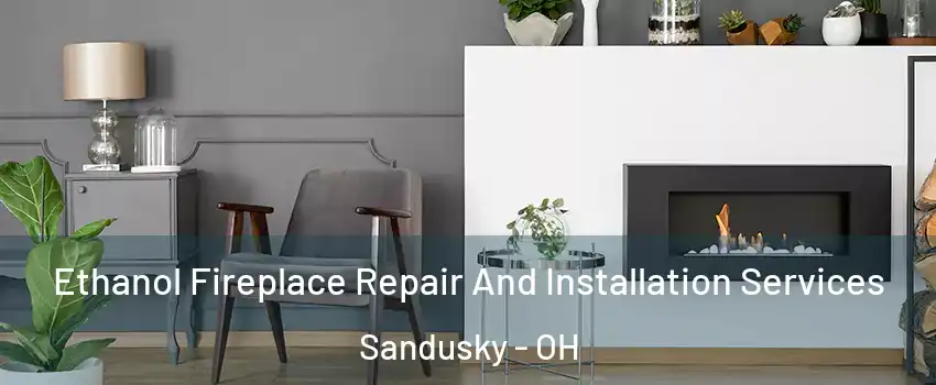  Ethanol Fireplace Repair And Installation Services Sandusky - OH