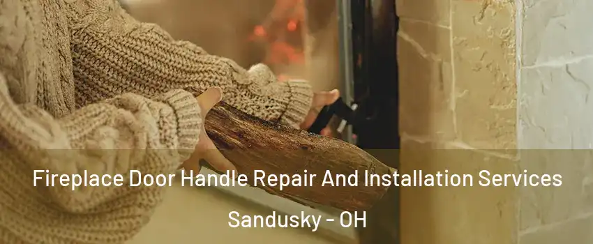  Fireplace Door Handle Repair And Installation Services Sandusky - OH