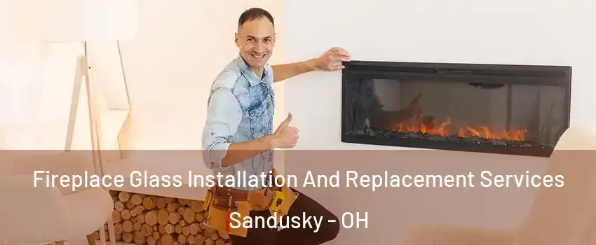  Fireplace Glass Installation And Replacement Services Sandusky - OH