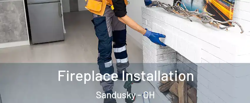  Fireplace Installation Sandusky - OH