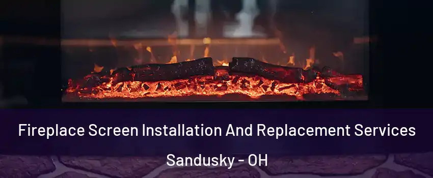  Fireplace Screen Installation And Replacement Services Sandusky - OH
