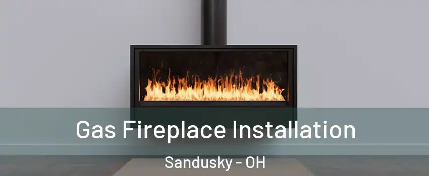  Gas Fireplace Installation Sandusky - OH