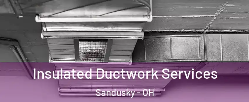  Insulated Ductwork Services Sandusky - OH