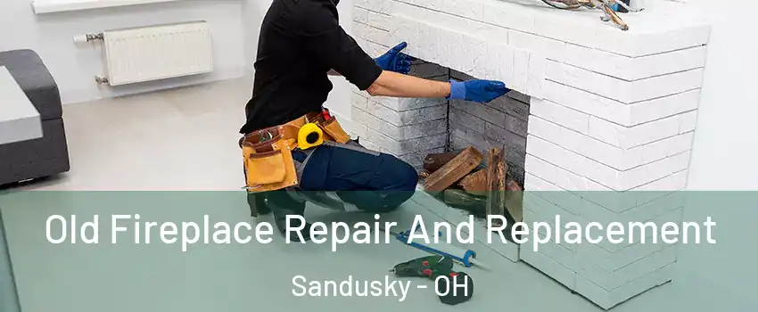  Old Fireplace Repair And Replacement Sandusky - OH