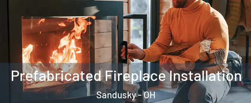  Prefabricated Fireplace Installation Sandusky - OH