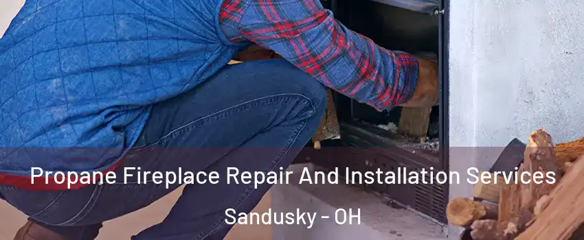 Propane Fireplace Repair And Installation Services Sandusky - OH